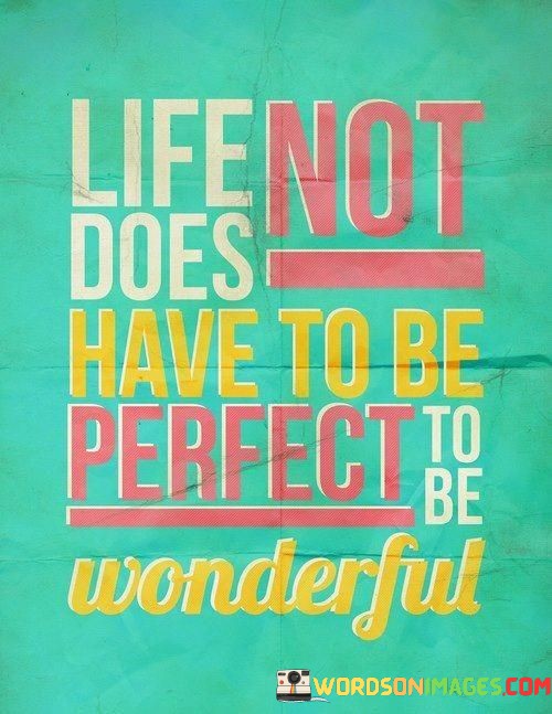 Life-Does-Not-Have-To-Be-Perfect-To-Be-Wonderful-Quotes.jpeg