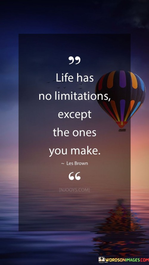 Life Has No Limitations Except The Ones You Make Quotes