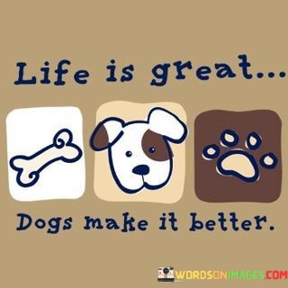 Life-Is-Great-Dogs-Make-It-Better-Quotes.jpeg