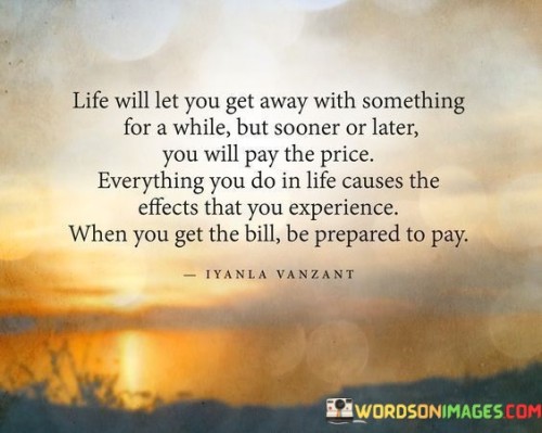 Life Will Let You Get Away With Something Quotes