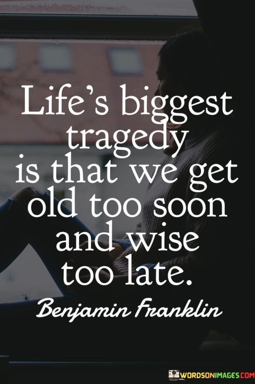 Life's Biggest Tragedy Is That We Get Old Quotes