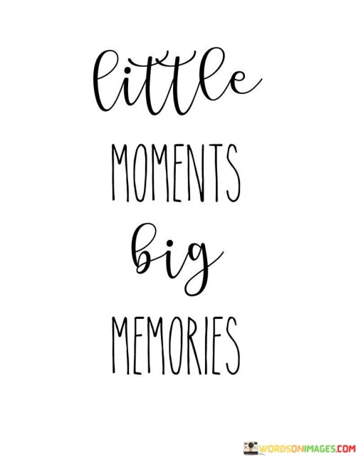 Little-Moments-Big-Memories-Quotes.jpeg