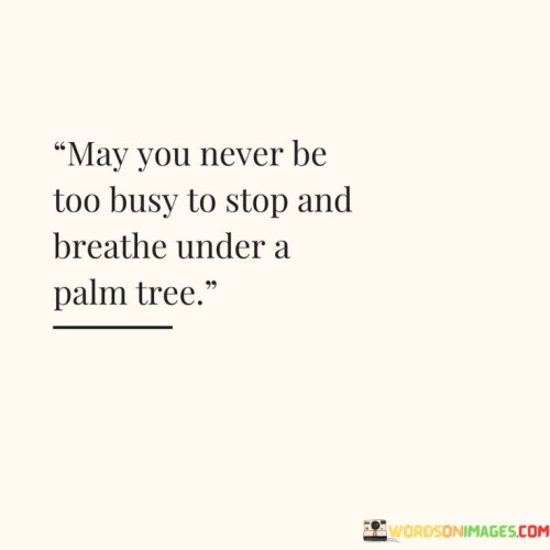 May You Never Be Too Busy To Stop And Breathe Quotes