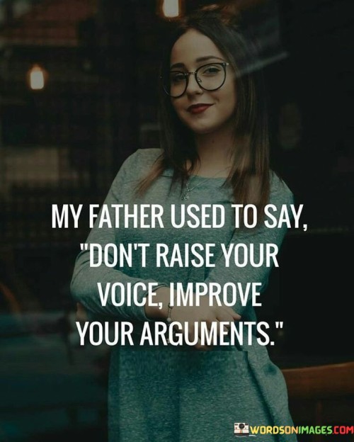 My Father Used To Say Don't Raise Your Quotes