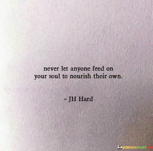 Never-Let-Anyone-Feed-On-Your-Soul-Quotes.jpeg