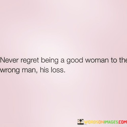 Never Regret Being A Good Woman Quotes