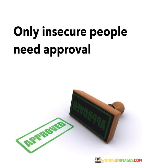 Only Insecure People Need Approval Quotes