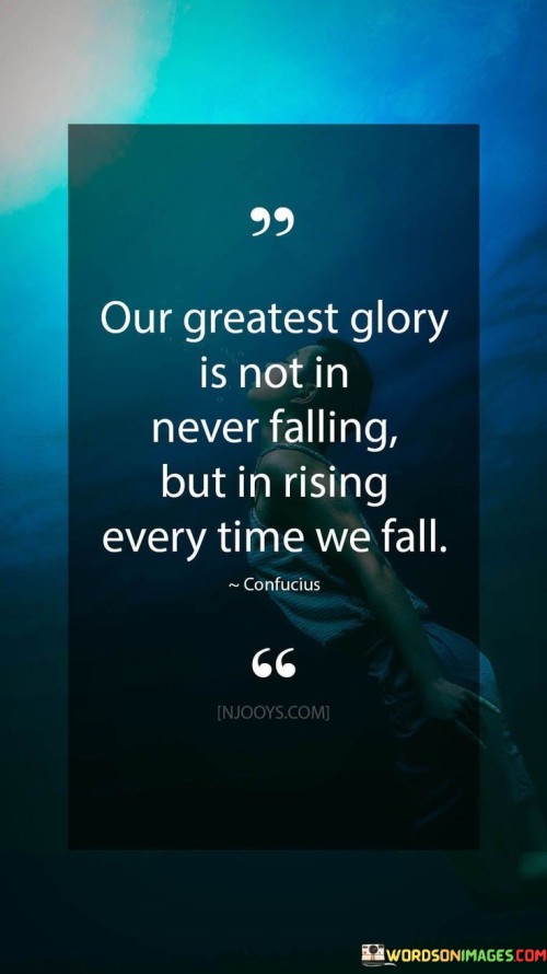 Our Greatest Glory Is Not In Never Falling Quotes