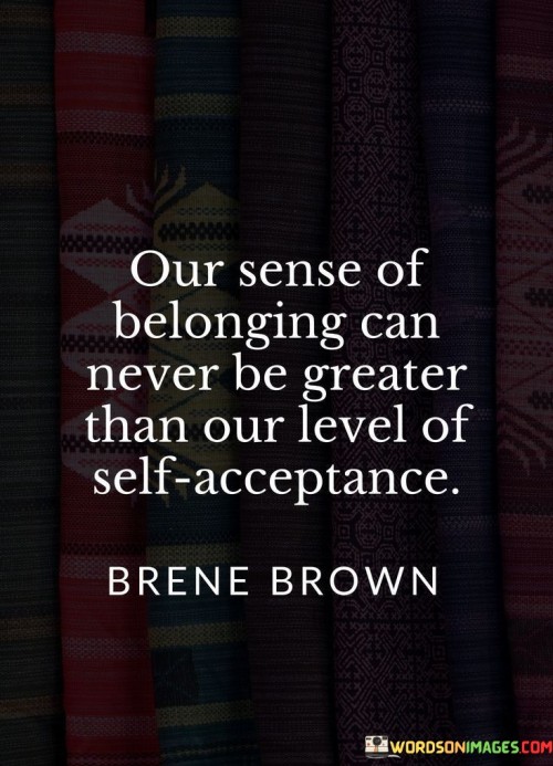 Our-Sense-Of-Belonging-Can-Never-Be-Greater-Quotes