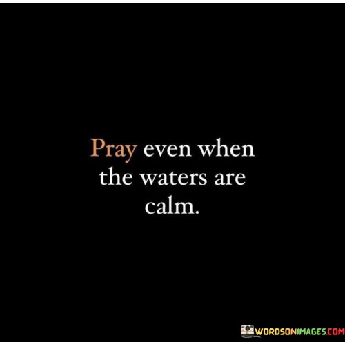 Pray Even When The Waters Are Calm Quotes