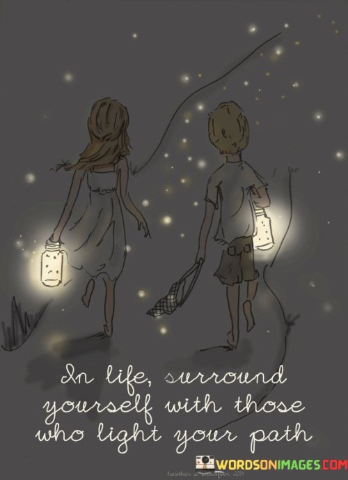 So Life Surround Yourself With Those Who Quotes