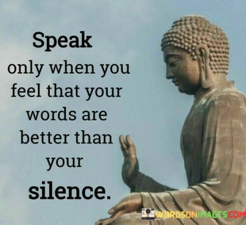 Speak Only When You Feel That Your Words Are Better Than Quotes