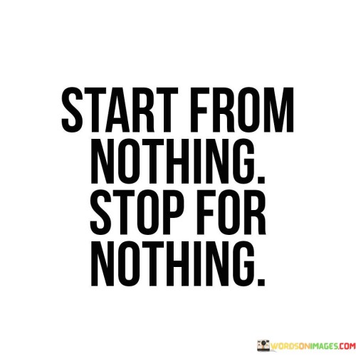 Start-From-Nothing-Stop-For-Nothing-Quotes.jpeg