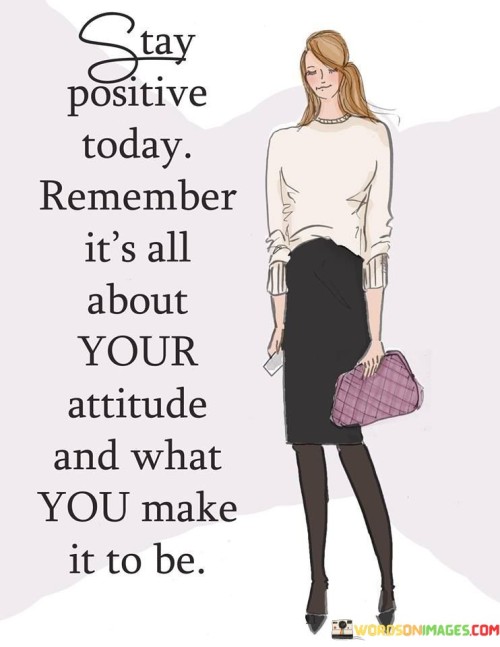 Stay Positive Today Remember It's All About Quotes