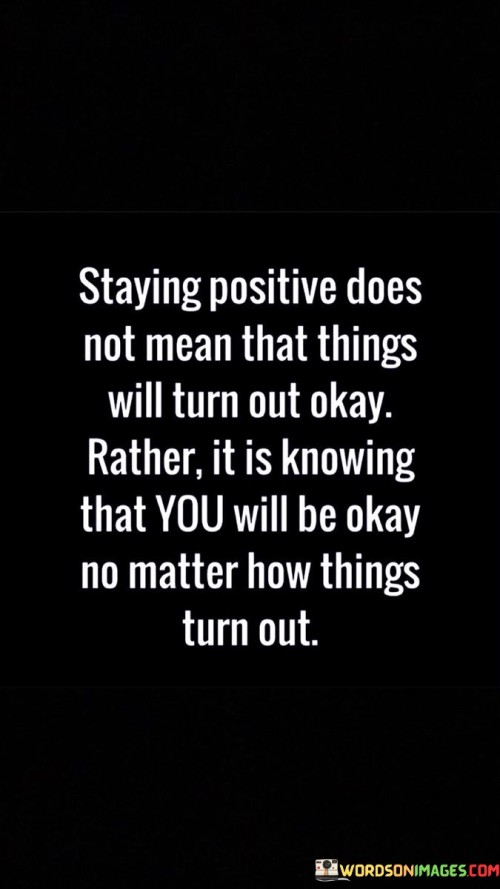 Staying Positive Does Not Mean That Things Will Turn Out Quotes