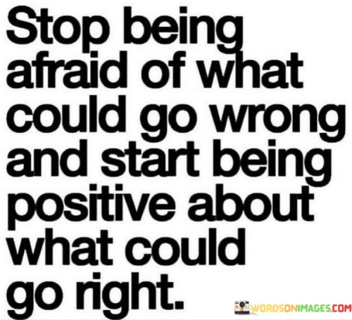 Stop Being Afraid Of Whay Could Go Wrong And Start Quotes