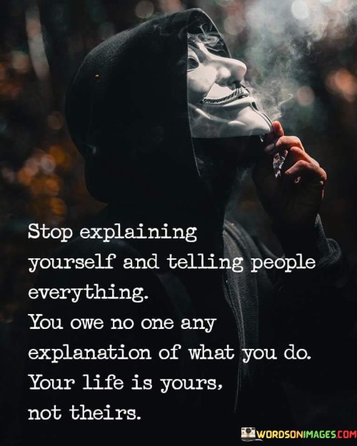 Stop-Explaining-Yourself-And-Telling-People-Everything-Quotes.jpeg