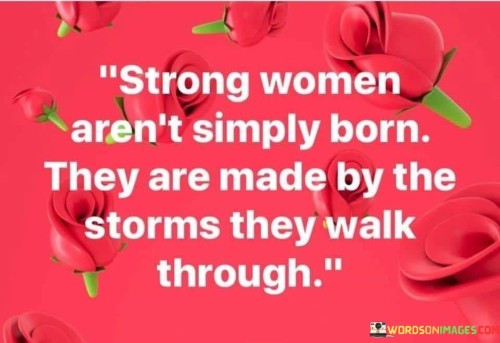 Strong-Women-Arent-Simply-Born-They-Are-Quotes.jpeg