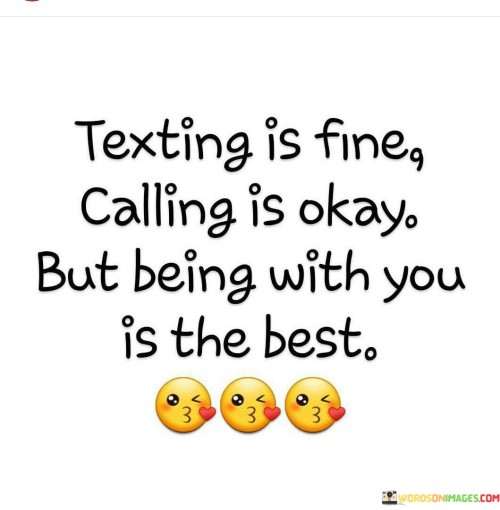 Texting Is Fine Calling Is Okay But Being With You Quotes