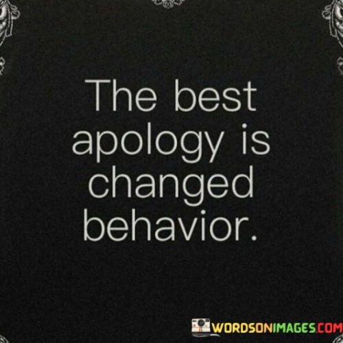 The Best Apology Is Changed Behavior Quotes