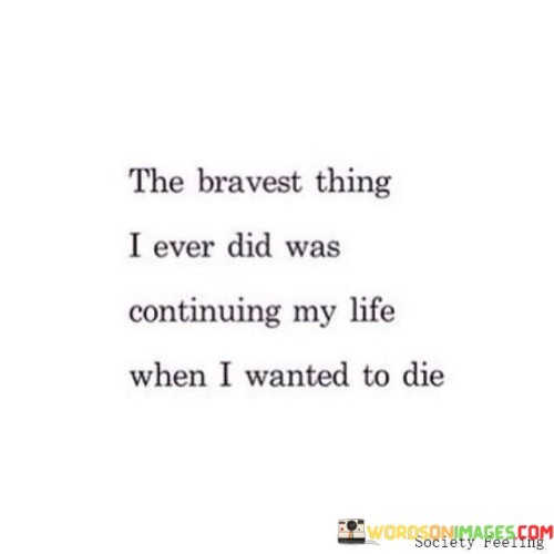 The Bravest Thing I Ever Did Was Continuing Quotes