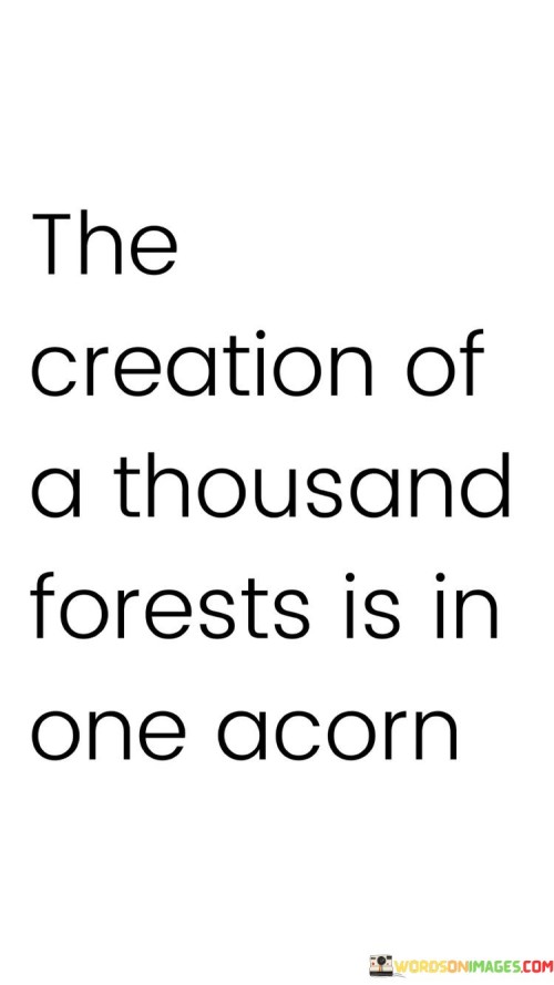 The Creation Of A Thousand Forests Is In One Acorn Quotes