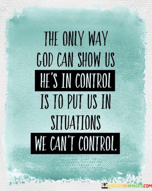 The Only Way God Can Show Us He's In Control Quotes