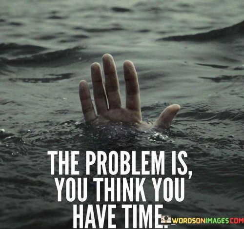 The-Problem-Is-You-Think-You-Have-Time-Quotes