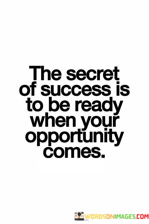 The-Secret-Of-Success-Is-To-Be-Ready-When-Your-Opportunity-Comes-Quotes.jpeg