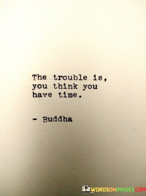 The Trouble Is You Think You Have Time Quotes