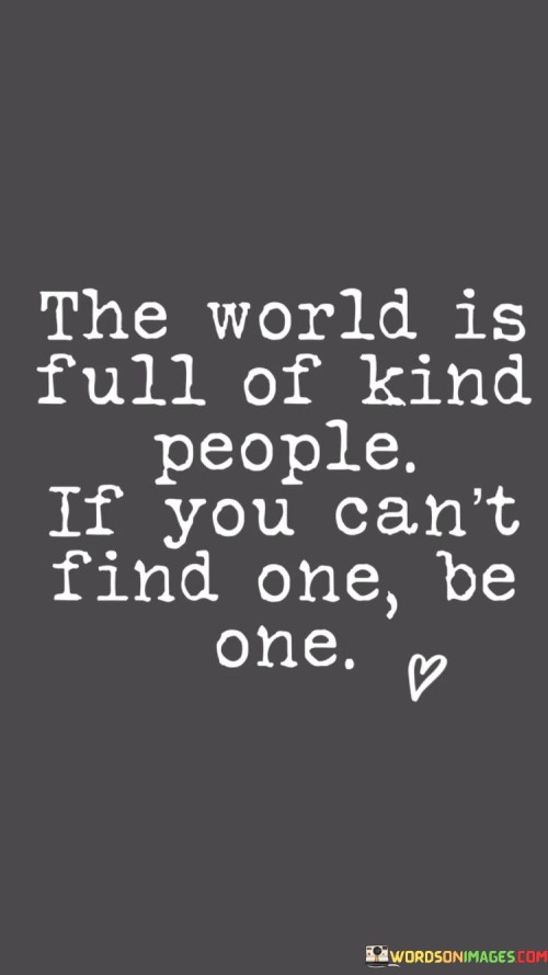 The World Is Full Of Kind People If You Quotes