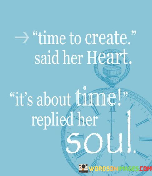 Time-To-Create-Said-Her-Heart-Its-About-Time-Replied-Quotes.jpeg