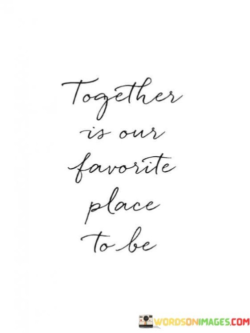 Together Is Our Favorite Place To Be Quotes