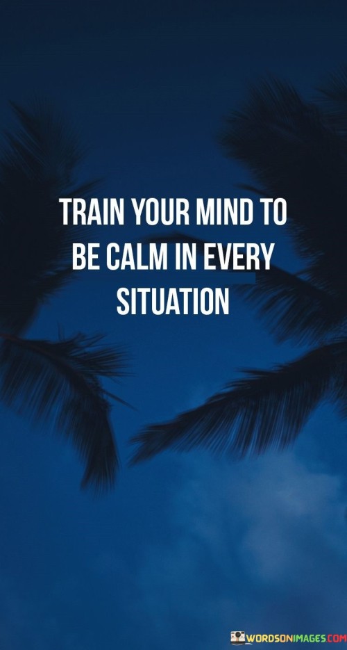 Train Your Mind To Be Calm In Every Quotes