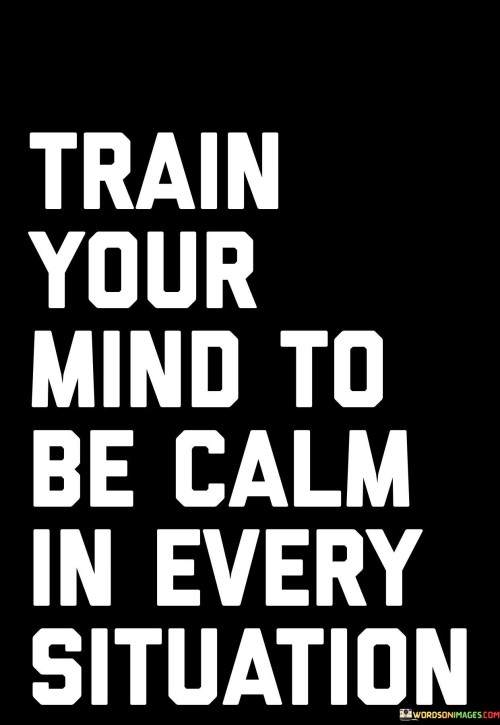 Train Your Mind To Be Calm In Every Situation Quotes