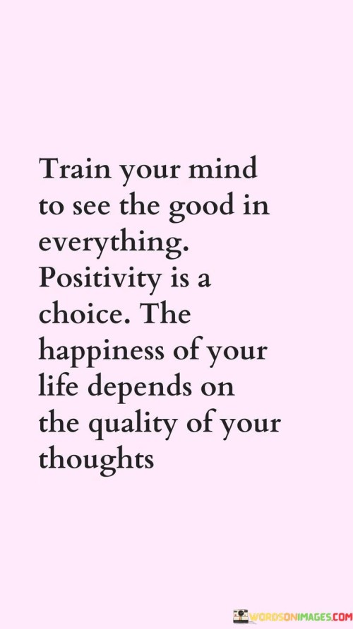 Train Your Mind To See The Good In Everything Quotes