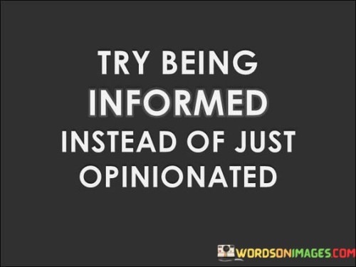 Try Being Informed Instead Of Just Opinionated Quotes