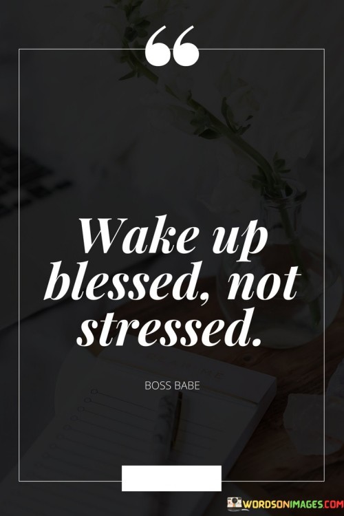 Wake Up Blessed Not Stressed Quotes