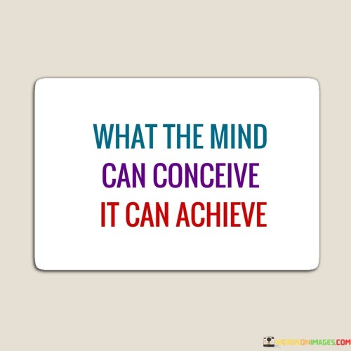 What The Mind Can Conceive It Can Achieve Quotes