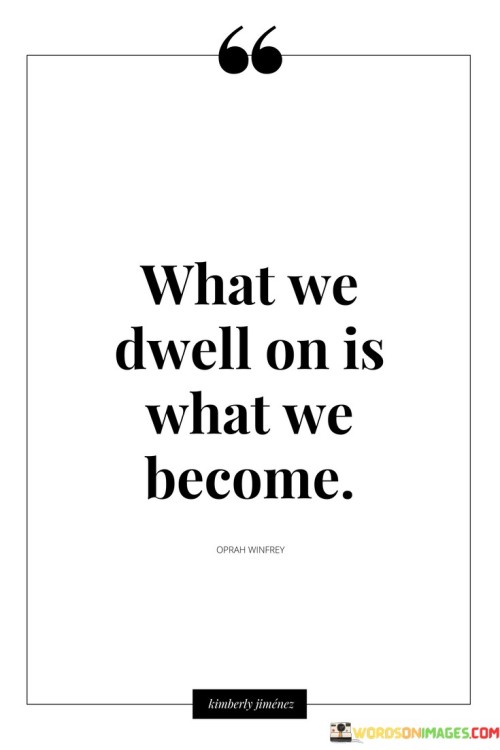 What-We-Dwell-On-Is-What-We-Become-Quotes.jpeg