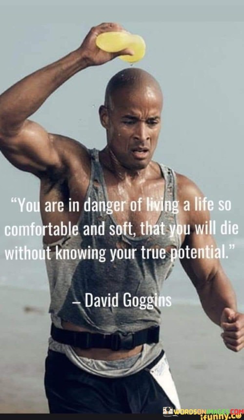 You Are In Danger Of Living A Life So Comfortable Quotes