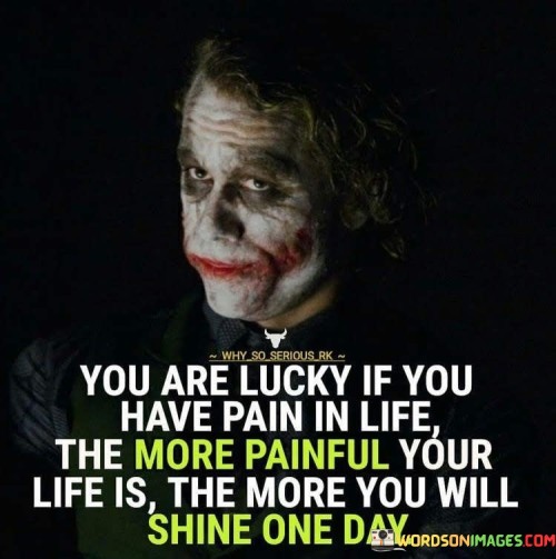 You Are Lucky If You Have Pain In Life The More Quotes