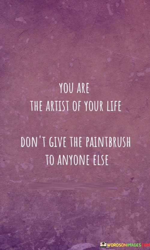 You Are The Artist Of Your Life Don't Quotes