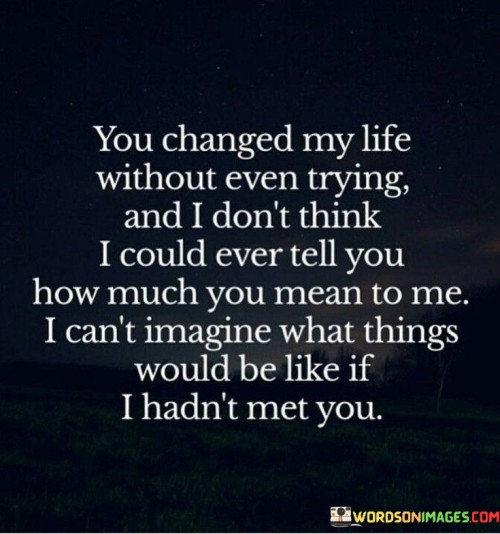 You Changes My Life Even Trying And I Don't Quotes