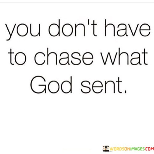 You Don't Have To Chase What God Sent Quotes