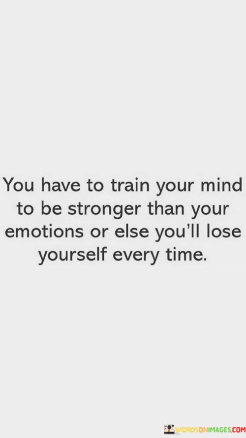 You Have To Train Your Mind To Be Stronger Than Your Quotes