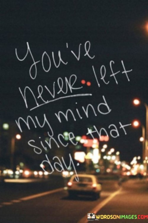 You Never Lesf My Mind Since That Day Quotes