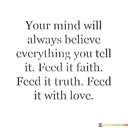 Your Mind Will Always Believe Everything You Tell It Feed Quotes