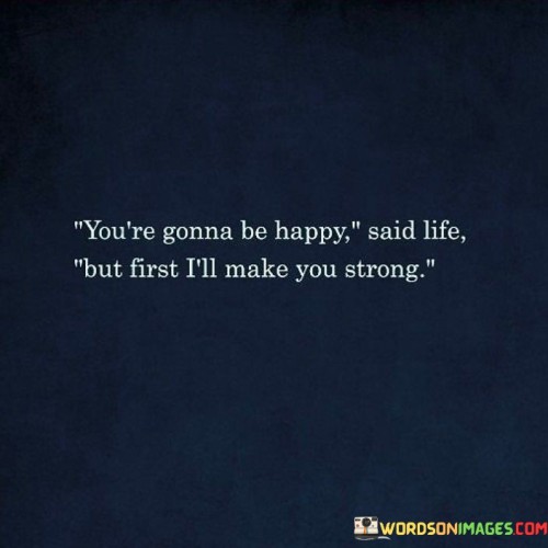 You're Gonna Be Happy Said Life Quotes