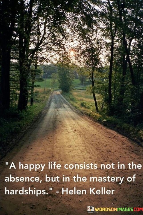 A Happy Life Consists Not In The Absence But In The Quotes